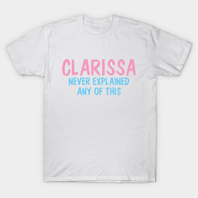Clarissa Never Explained Any Of This T-Shirt by karutees